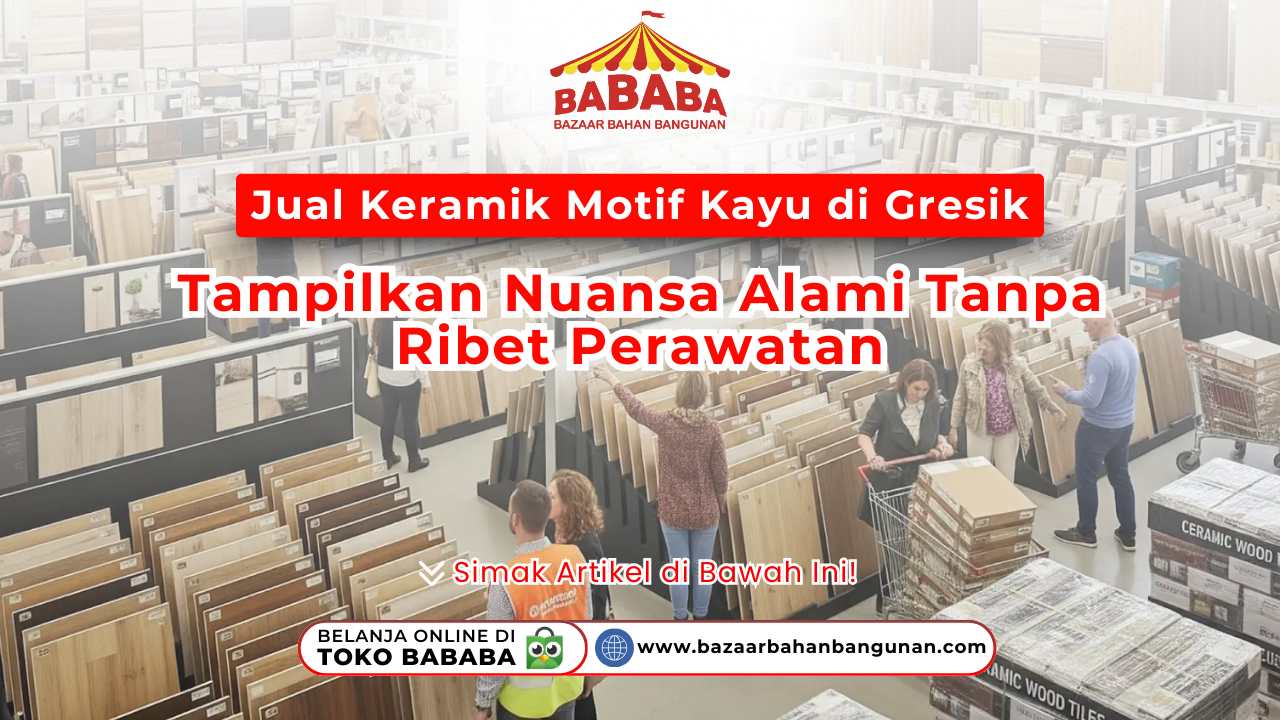 Jual Keramik Motif Kayu di Gresik: Tampilkan Nuansa Alami Tanpa Ribet Perawatan