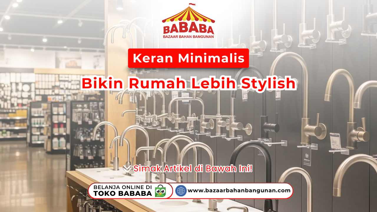 Sejumlah keran minimalis dengan berbagai model dan warna dipajang di toko. Terdapat logo 'BABABA' dengan tulisan 'Keren Minimalis Bikin Rumah Lebih Stylish'. Ada ajakan 'Simak Artikel di Bawah Ini!' dan informasi belanja online di Toko Bababa.
