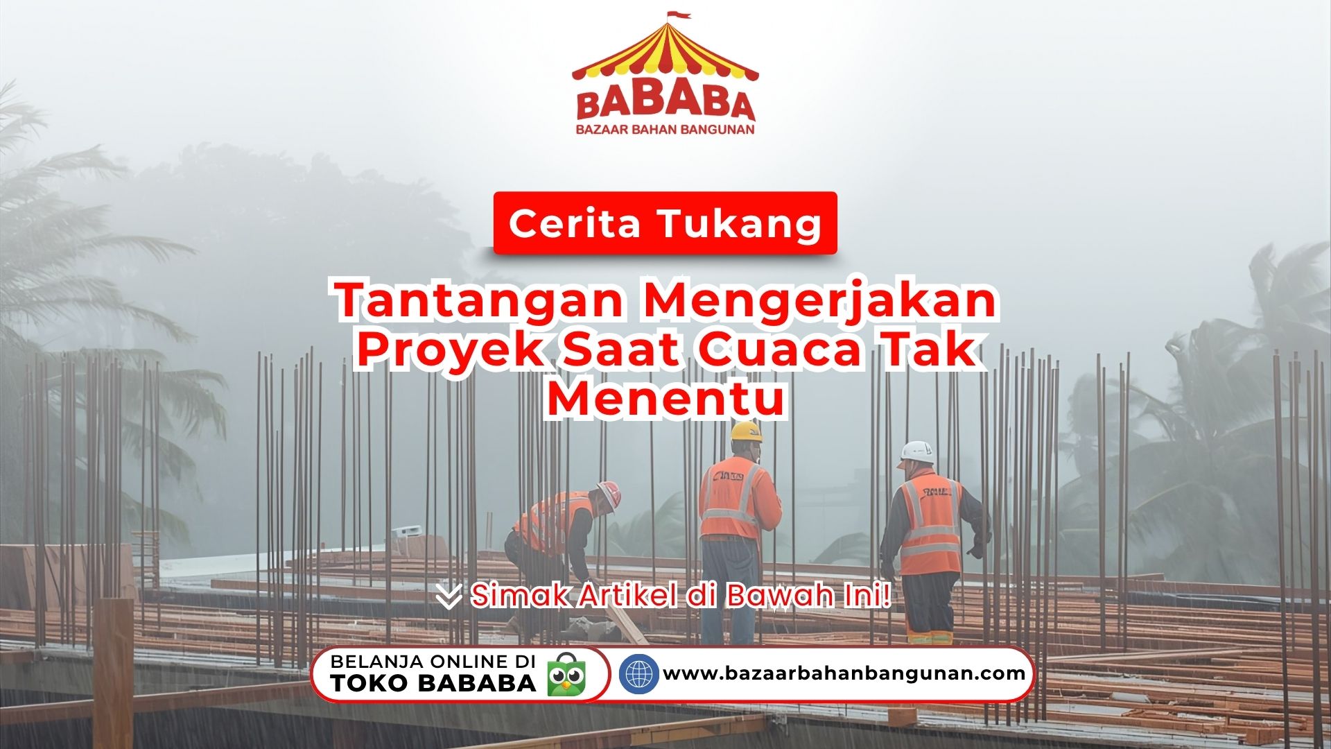 Cerita Tukang: Tantangan Mengerjakan Proyek Saat Cuaca Tak Menentu