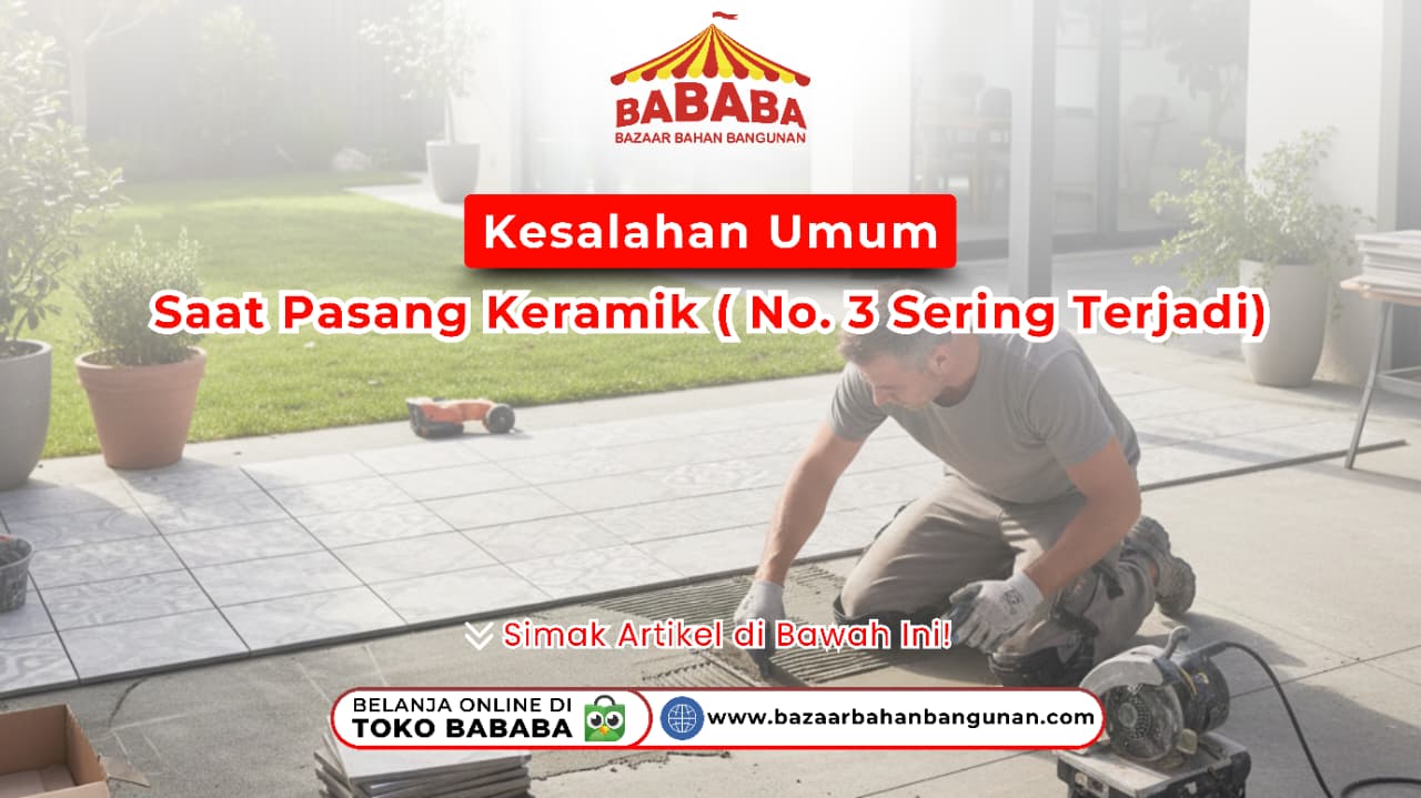 Kesalahan Umum Saat Pasang Keramik (No. 3 Sering Terjadi)