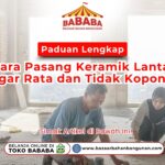 Paduan Lengkap Cara Pasang Keramik Lantai agar Rata dan Tidak Kopong