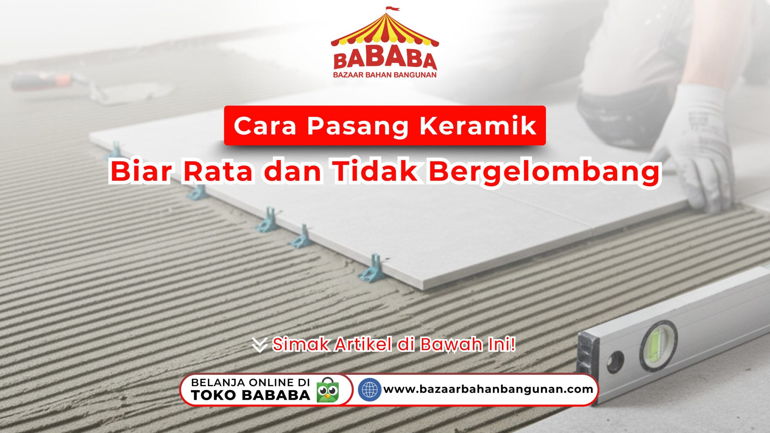 Ingin lantai rumah mulus sempurna? Pelajari cara pasang keramik biar rata dan tidak bergelombang dengan teknik profesional hanya di TOKO BABABA sekarang!