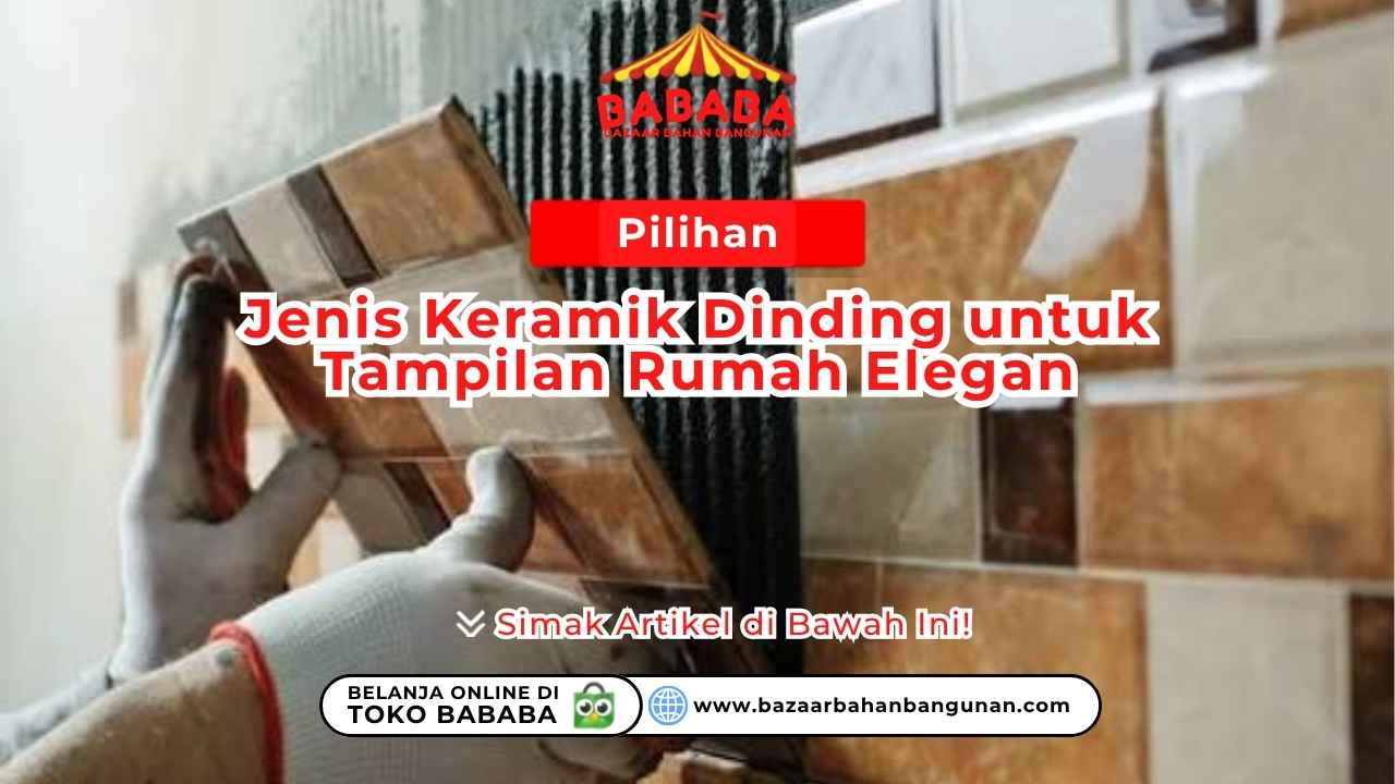 Pilihan Jenis Keramik Dinding untuk Tampilan Rumah Elegan