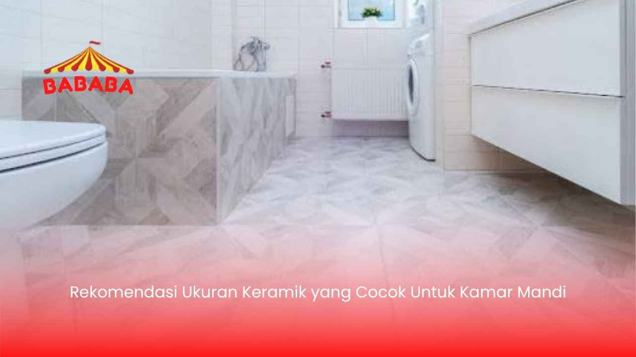 Rekomendasi Ukuran Keramik yang Cocok Untuk Kamar Mandi