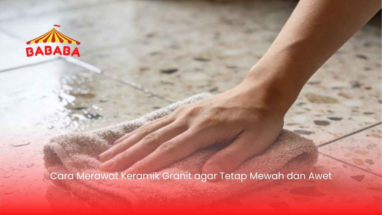 Cara Merawat Keramik Granit agar Tetap Mewah dan Awet