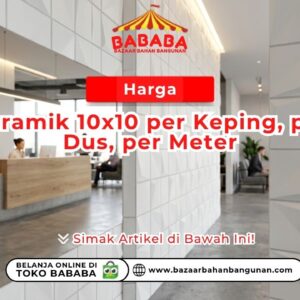 Harga Keramik 10x10 per Keping, per Dus, per Meter