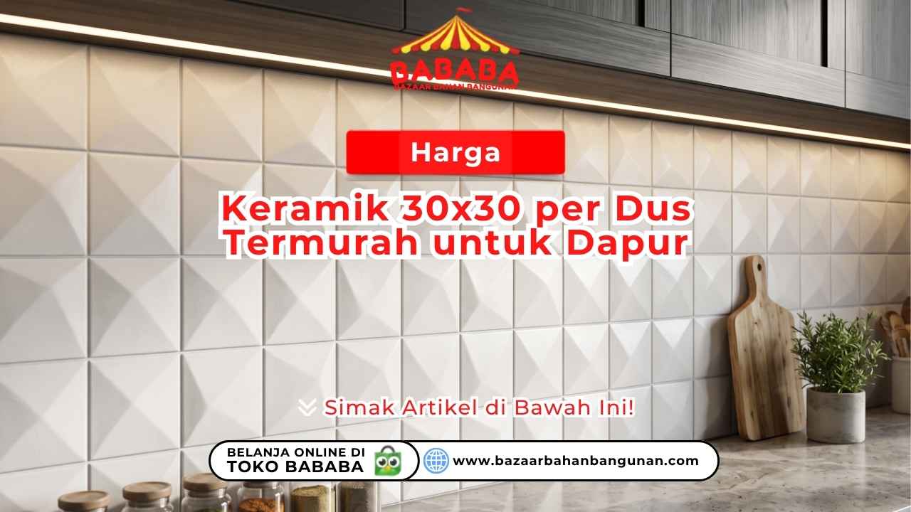 Harga Keramik 30x30 per Dus Termurah untuk Dapur
